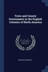 Town and County Government in the English Colonies of North America - Edward Channing