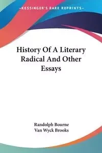 History Of A Literary Radical And Other Essays - Randolph Bourne