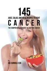 145 Juice, Salad, and Meal Recipes to Fight Cancer - Joe Correa