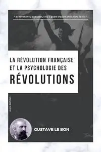 La Révolution française et la psychologie des Révolutions - Le Bon Gustave