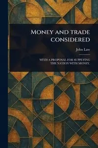 Money and Trade Considered - John Law