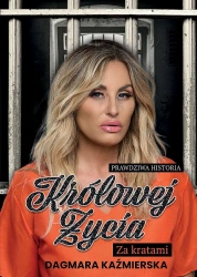 Prawdziwa historia Królowej Życia. Za kratami - Dagmara Kaźmierska