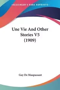 Une Vie And Other Stories V5 (1909) - Guy De Maupassant