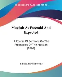 Messiah As Foretold And Expected - Edward Harold Browne