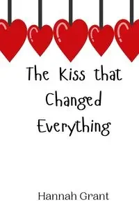 The Kiss that Changed Everything - Grant Hannah