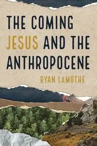 The Coming Jesus and the Anthropocene - Ryan LaMothe