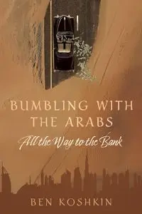 Bumbling with the Arabs All the Way to the Bank - Ben Koshkin