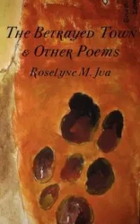 The Betrayed Town and Other Poems - Jua Roselyne M.
