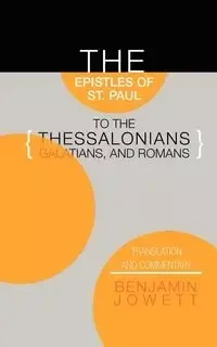 Epistles of St. Paul to the Thessalonians, Galatians, and Romans - Benjamin Jowett