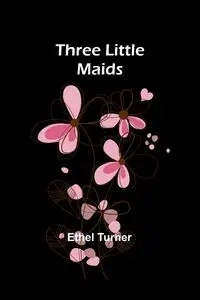 Three little maids - Ethel Turner