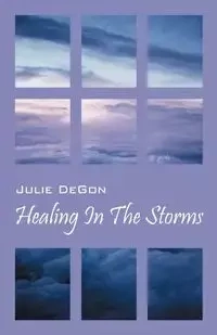 Healing in the Storms - Julie Degon
