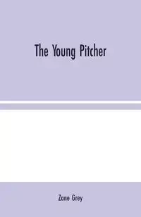 The Young Pitcher - Zane Grey