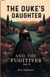 The Duke's Daughter And, The Fugitives Vol. II - Oliphant Mrs.