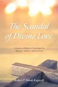 The Scandal of Divine Love - Robert P. Vande Kappelle