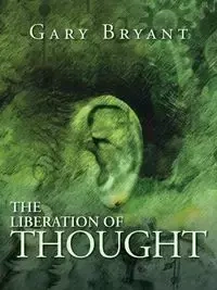 The Liberation of Thought - Bryant Gary