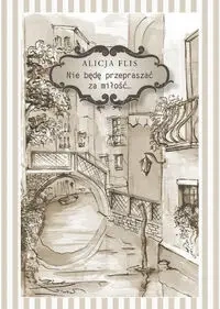 Nie będę przepraszać za miłość - Alicja Flis