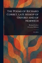 The Poems of Richard Corbet, Late Bishop of Oxford and of Norwich - Richard Corbet