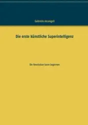 Die erste künstliche Superintelligenz - Gabriele Arcangeli