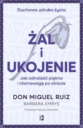 Żal i ukojenie - Don Miguel Ruiz, Barbara Emrys