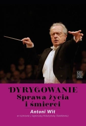 Dyrygowanie. Sprawa życia i śmierci - Antoni Wit, Agnieszka Malatyńska-Stankiewicz