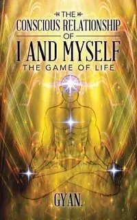 The Conscious Relationship Of I And Myself - Gyan.