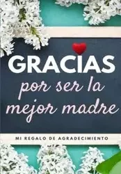 Gracias por ser la mejor madre - Publishing Group The Life Graduate