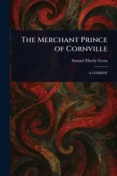 The Merchant Prince of Cornville - Samuel Gross Eberly