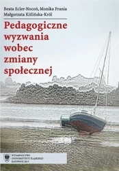 Pedagogiczne wyzwania wobec zmiany społecznej - Beata Ecler-Nocoń, Monika Frania, Małgorzata Kitl