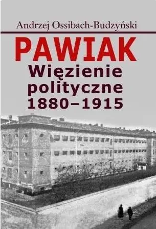 Pawiak. Więzienie polityczne 1880-1915 - Andrzej Ossibach-Budzyński