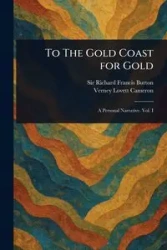 To The Gold Coast for Gold - Burton Richard Francis Sir