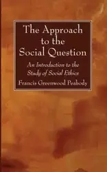 The Approach to the Social Question - Francis Peabody Greenwood