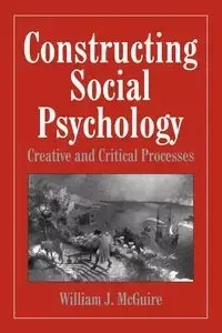 Constructing Social Psychology - McGuire William J.