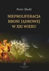 Nieproliferacja broni jądrowej w XXI wieku - Piotr Śledź