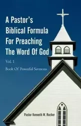 A Pastor's Biblical Formula For Preaching The Word Of God - Kenneth W. Rucker Pastor
