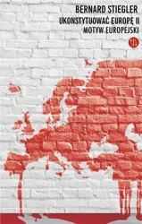 Ukonsytuować Europę II. Motyw europejski - Bernard Stiegler