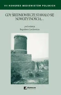 Gdy średniowiecze stawało się nowożytnością - Czechowicz Bogusław