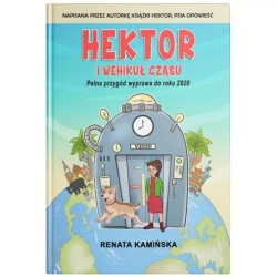 Hektor i wehikuł czasu. Pełna przygód wyprawa do roku 2020 - Renata Kamińska