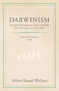 Darwinism - An Exposition of the Theory of Natural Selection - Wallace Alfred Russell