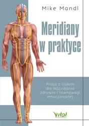 Meridiany w praktyce. Praca z ciałem dla odzyskani - Mike Mandl