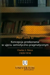 Koncepcja przekonania w ujęciu semiotyczno-pragmatycznym. Charles S. Peirce (1839-1914) - Piotr Janik