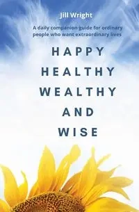 Happy Healthy Wealthy and Wise - Jill Wright