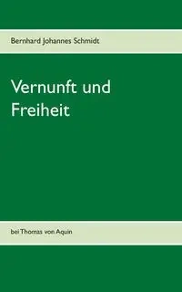 Vernunft und Freiheit - Schmidt Bernhard Johannes