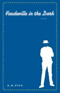 Vaudeville in the Dark - Ryan R M