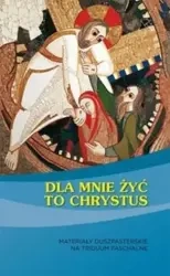 Dla mnie żyć to Chrystus - praca zbiorowa