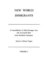 New World Immigrants. a Consolidation of Ship Passenger Lists and Associated Data from Periodical Literature. in Two Volumes. Volume I - Tepper Michael