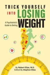 Trick Yourself into Losing Weight - Elias Robert M.D.