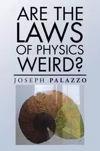 Are the Laws of Physics Weird? - Joseph Palazzo