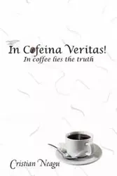 In Cofeina Veritas! - Neagu Cristian