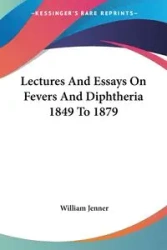 Lectures And Essays On Fevers And Diphtheria 1849 To 1879 - William Jenner