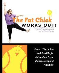 The Fat Chick Works Out! (Fitness That's Fun and Feasible for Folks of All Ages, Sizes, Shapes and Abilities) - Jeanette Lynn Depatie